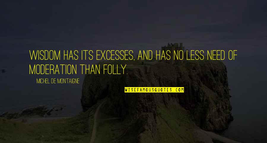 Accarezzare In Inglese Quotes By Michel De Montaigne: Wisdom has its excesses, and has no less Accarezzare In Inglese Quotes By Michel De Montaigne: Wisdom has its excesses, and has no less