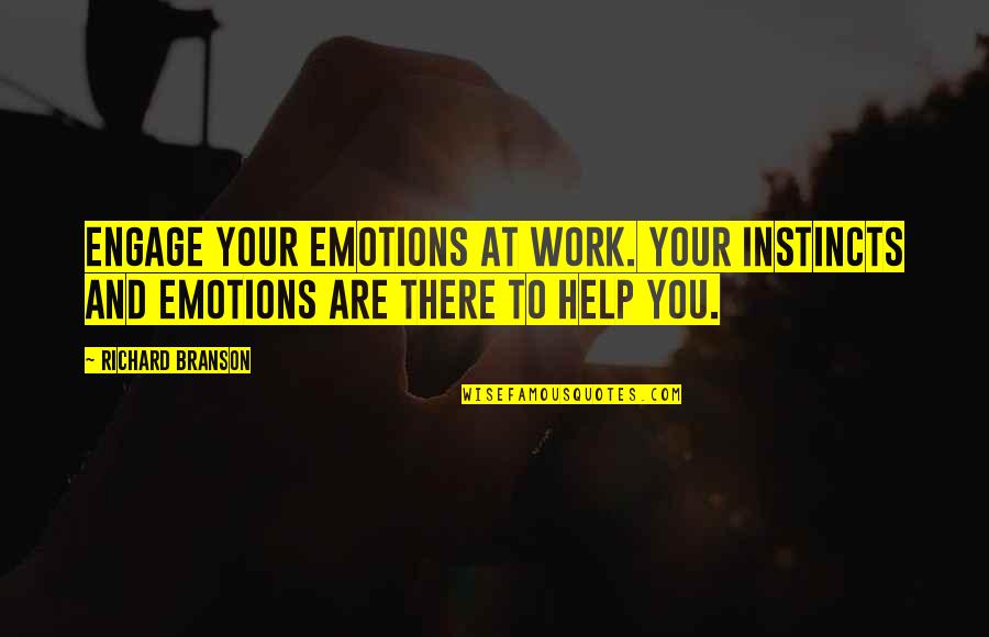 Acccept Quotes By Richard Branson: Engage your emotions at work. Your instincts and