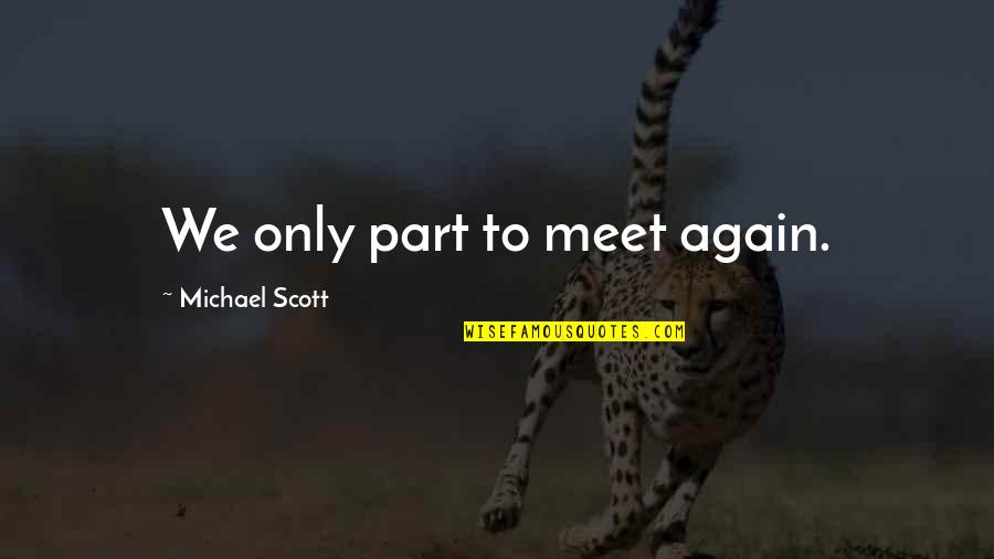 Accck Quotes By Michael Scott: We only part to meet again.