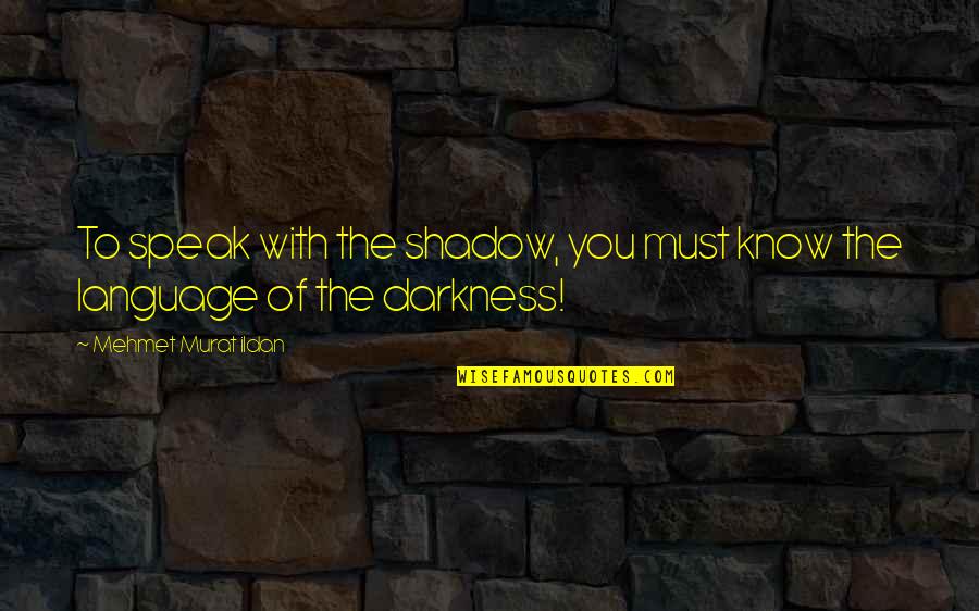 Acccount Quotes By Mehmet Murat Ildan: To speak with the shadow, you must know Acccount Quotes By Mehmet Murat Ildan: To speak with the shadow, you must know