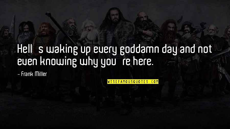 Accdahan Quotes By Frank Miller: Hell's waking up every goddamn day and not