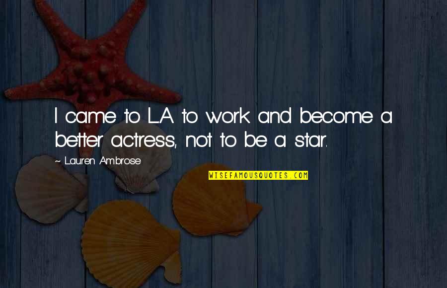 Accdesk Quotes By Lauren Ambrose: I came to L.A. to work and become