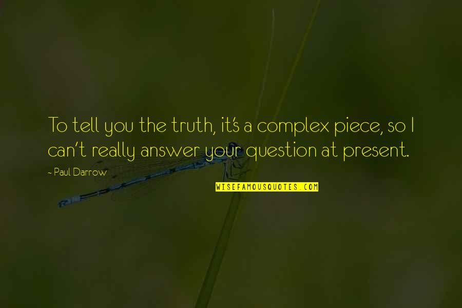 Accecanada Quotes By Paul Darrow: To tell you the truth, it's a complex Accecanada Quotes By Paul Darrow: To tell you the truth, it's a complex