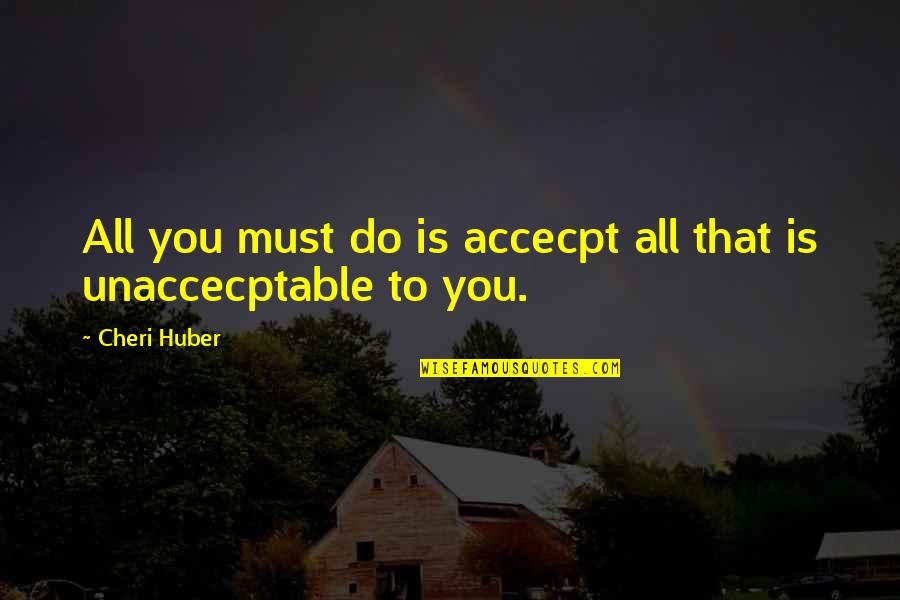 Accecpt Quotes By Cheri Huber: All you must do is accecpt all that