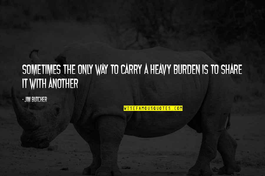 Accecpt Quotes By Jim Butcher: Sometimes the only way to carry a heavy