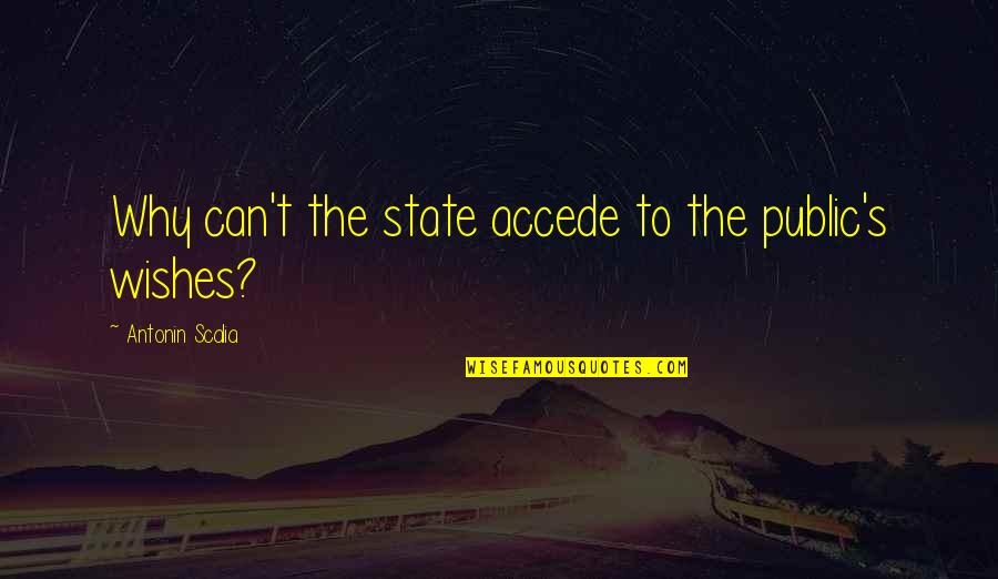Accede Quotes By Antonin Scalia: Why can't the state accede to the public's
