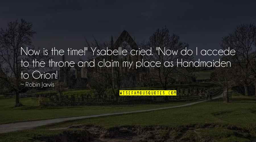 Accede Quotes By Robin Jarvis: Now is the time!" Ysabelle cried. "Now do