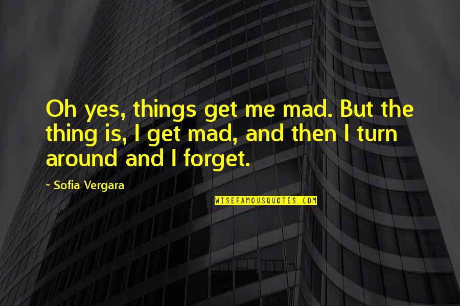 Accede Quotes By Sofia Vergara: Oh yes, things get me mad. But the