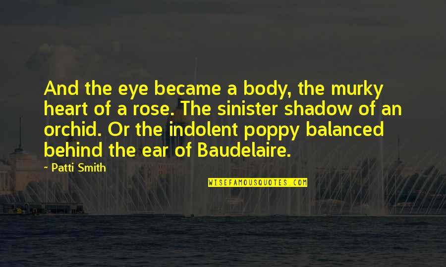 Acceded In A Sentence Quotes By Patti Smith: And the eye became a body, the murky