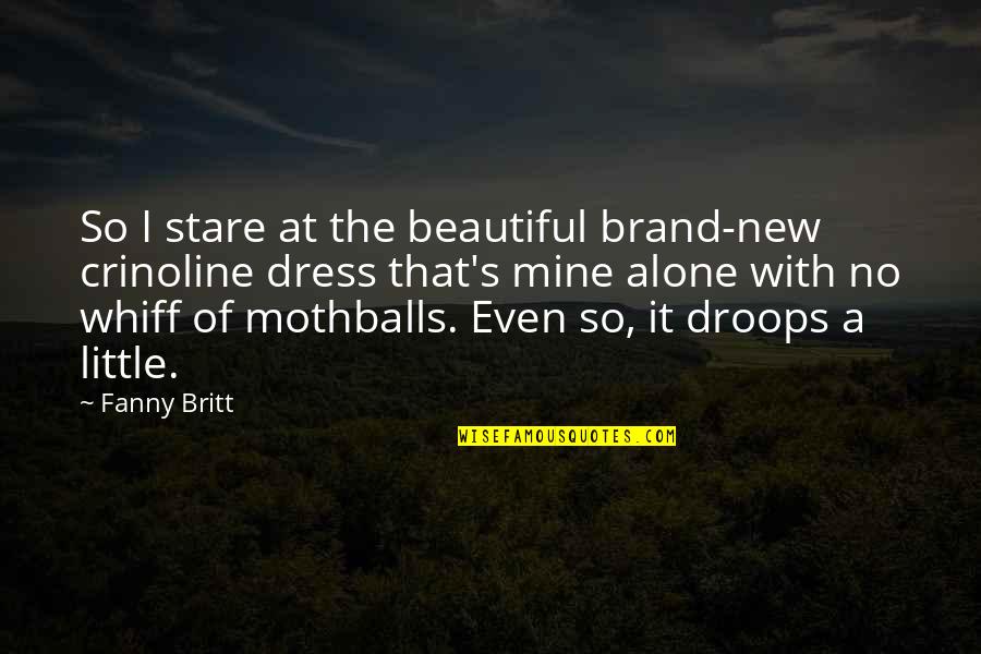 Acceded Quotes By Fanny Britt: So I stare at the beautiful brand-new crinoline