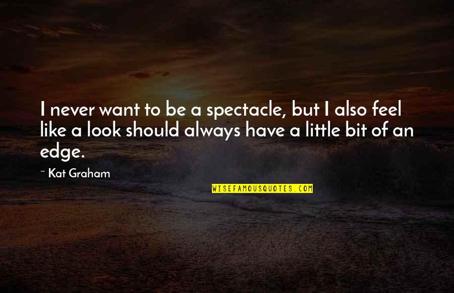 Acceded Quotes By Kat Graham: I never want to be a spectacle, but