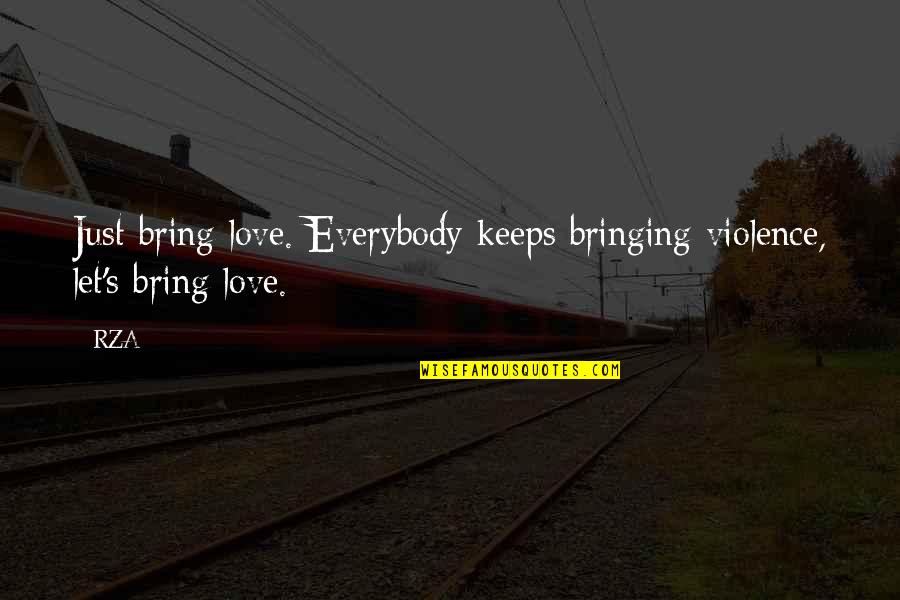 Accedere Al Quotes By RZA: Just bring love. Everybody keeps bringing violence, let's