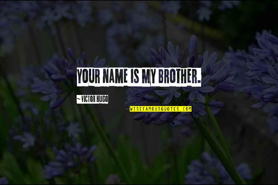 Accedere Quotes By Victor Hugo: your name is My Brother.