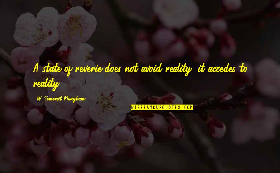 Accedes Quotes By W. Somerset Maugham: A state of reverie does not avoid reality,