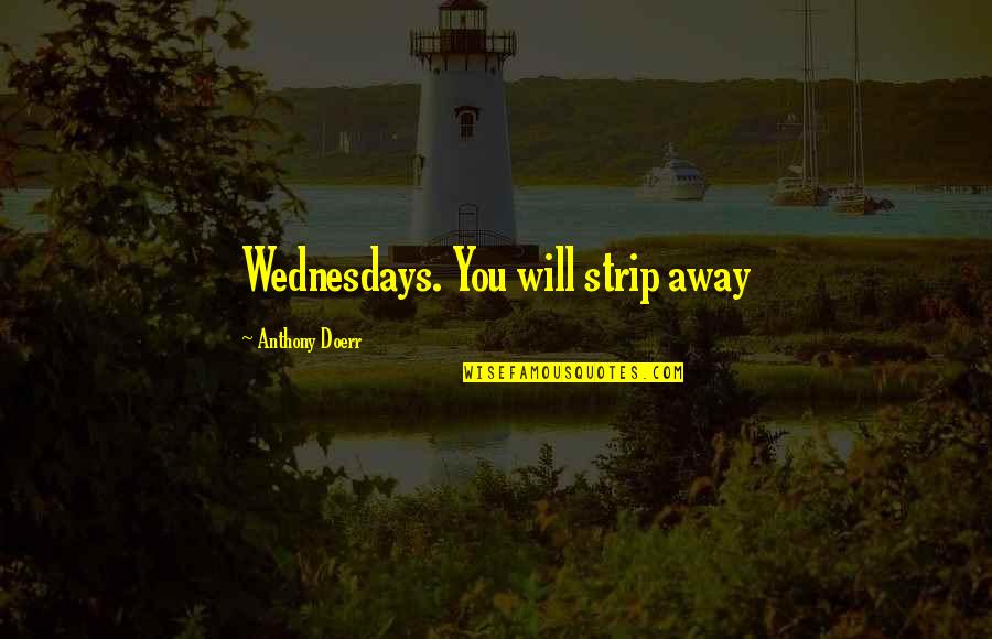 Accedian Nid Quotes By Anthony Doerr: Wednesdays. You will strip away