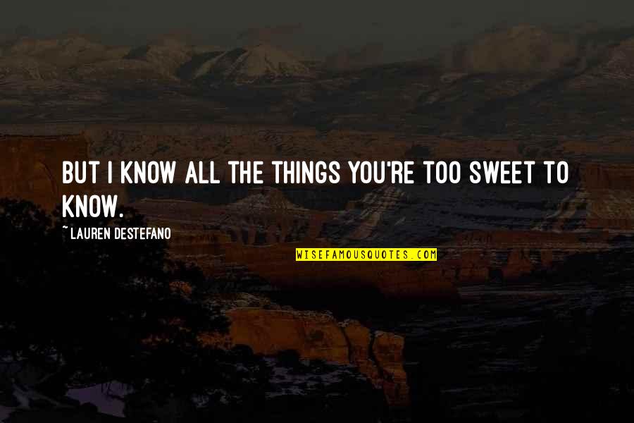 Accedio Quotes By Lauren DeStefano: But I know all the things you're too Accedio Quotes By Lauren DeStefano: But I know all the things you're too