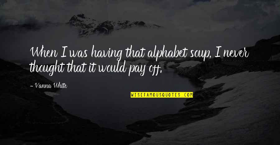 Accel World Haruyuki Quotes By Vanna White: When I was having that alphabet soup, I
