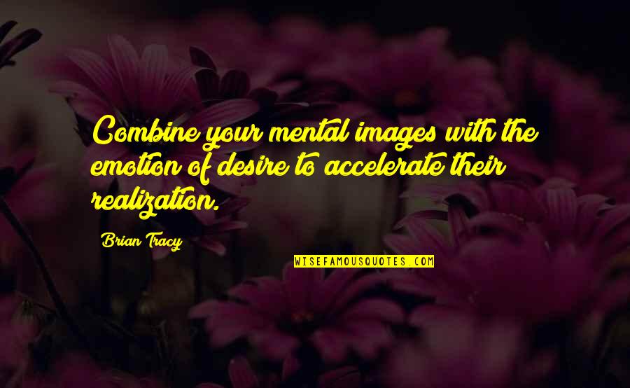 Accelerate Quotes By Brian Tracy: Combine your mental images with the emotion of