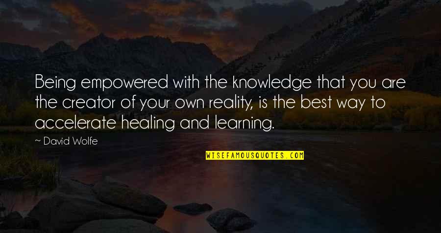 Accelerate Quotes By David Wolfe: Being empowered with the knowledge that you are