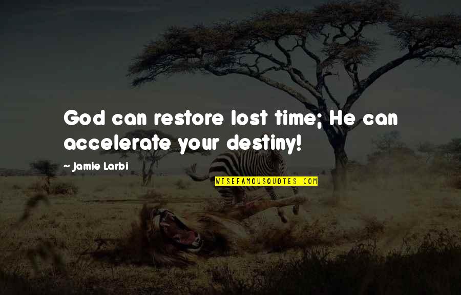 Accelerate Quotes By Jamie Larbi: God can restore lost time; He can accelerate