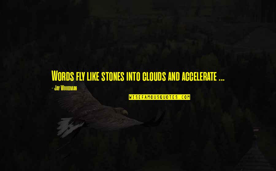 Accelerate Quotes By Jay Woodman: Words fly like stones into clouds and accelerate