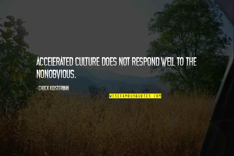Accelerated Quotes By Chuck Klosterman: Accelerated culture does not respond well to the
