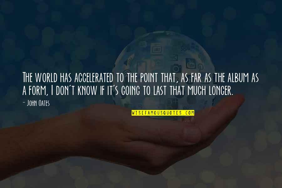 Accelerated Quotes By John Oates: The world has accelerated to the point that,