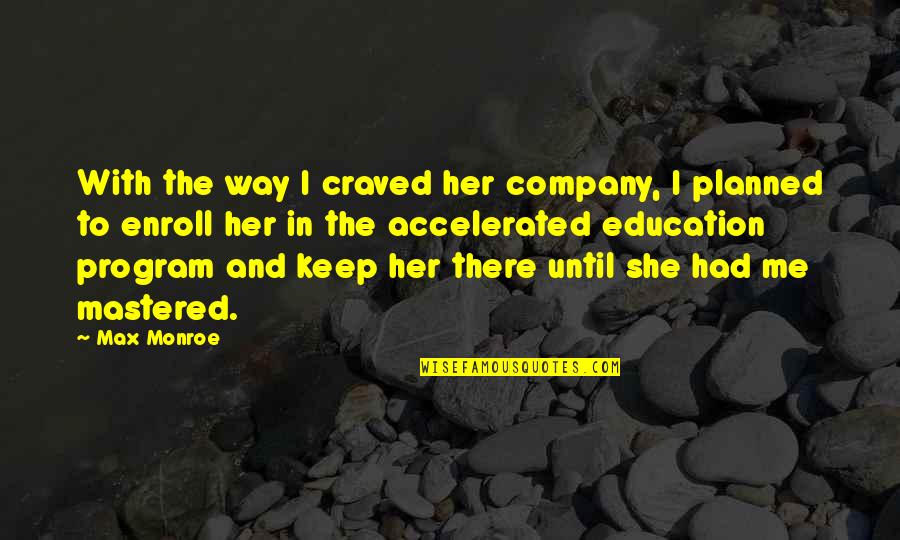 Accelerated Quotes By Max Monroe: With the way I craved her company, I