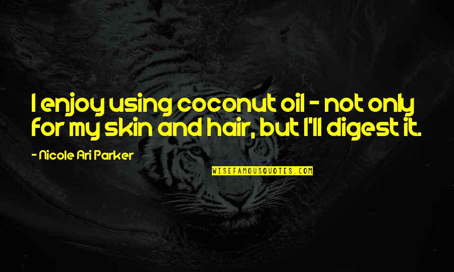 Accelerated Quotes By Nicole Ari Parker: I enjoy using coconut oil - not only