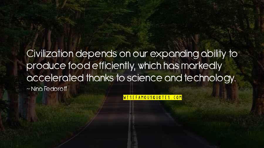 Accelerated Quotes By Nina Fedoroff: Civilization depends on our expanding ability to produce