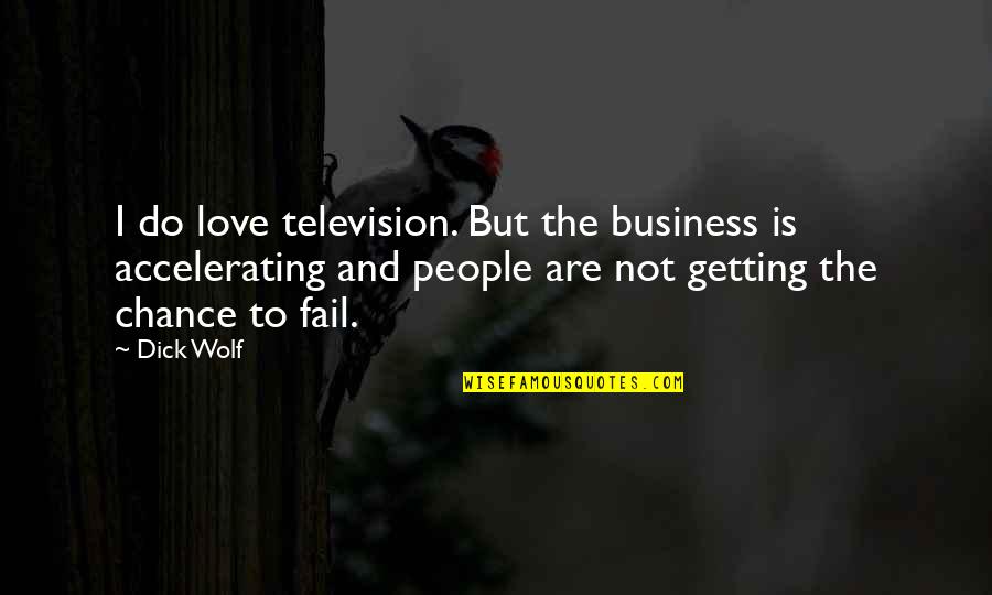 Accelerating Quotes By Dick Wolf: I do love television. But the business is