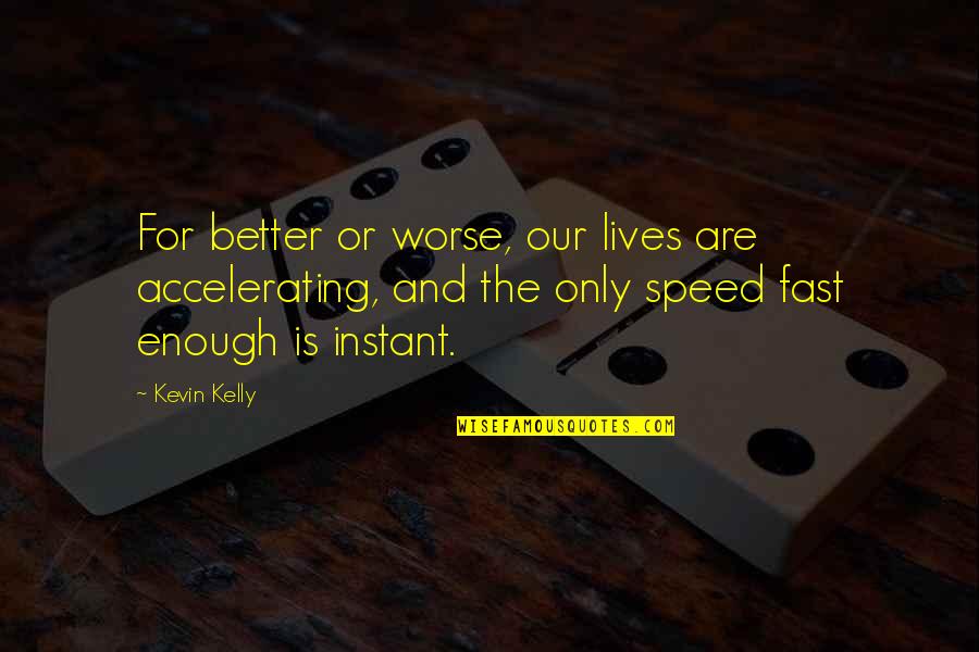 Accelerating Quotes By Kevin Kelly: For better or worse, our lives are accelerating,