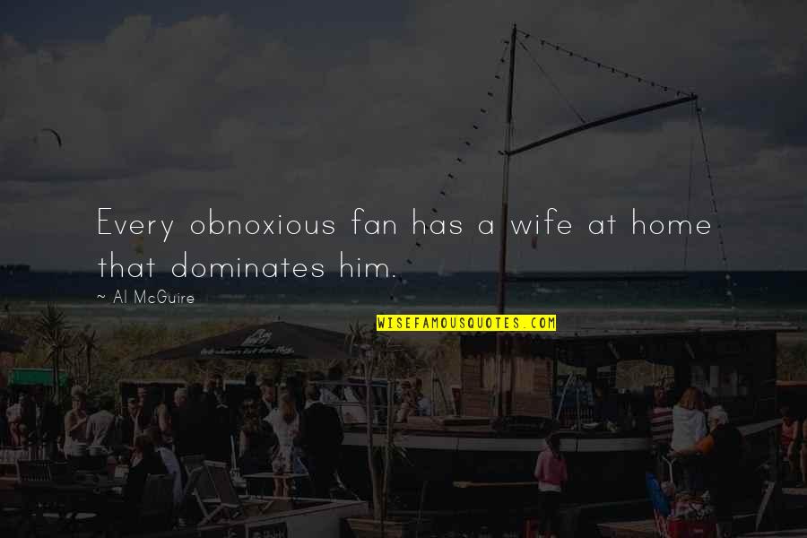 Acceleration Units Quotes By Al McGuire: Every obnoxious fan has a wife at home