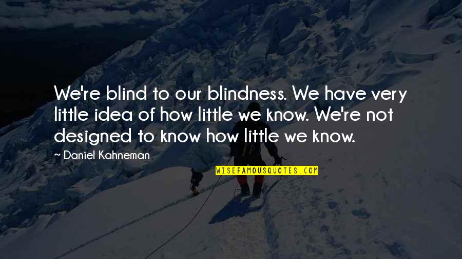 Accelerationism Quotes By Daniel Kahneman: We're blind to our blindness. We have very Accelerationism Quotes By Daniel Kahneman: We're blind to our blindness. We have very