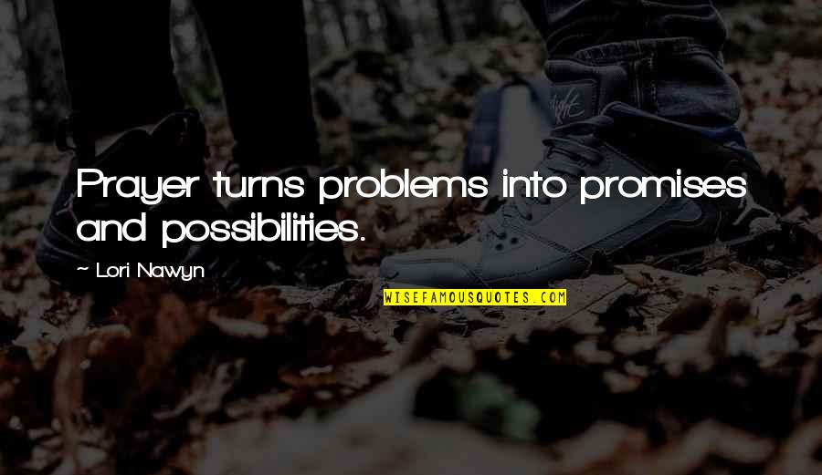 Accelerative Speed Quotes By Lori Nawyn: Prayer turns problems into promises and possibilities.