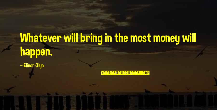 Accelerative Strength Quotes By Elinor Glyn: Whatever will bring in the most money will