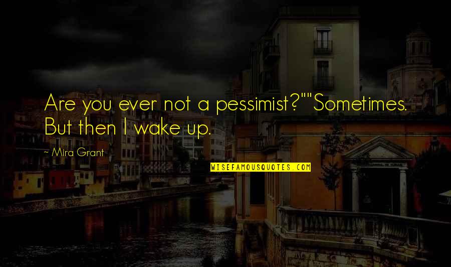 Accelerative Strength Quotes By Mira Grant: Are you ever not a pessimist?""Sometimes. But then