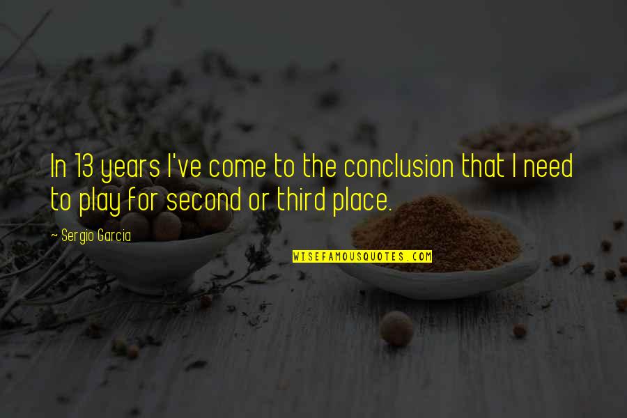 Accelerer Synonyme Quotes By Sergio Garcia: In 13 years I've come to the conclusion Accelerer Synonyme Quotes By Sergio Garcia: In 13 years I've come to the conclusion