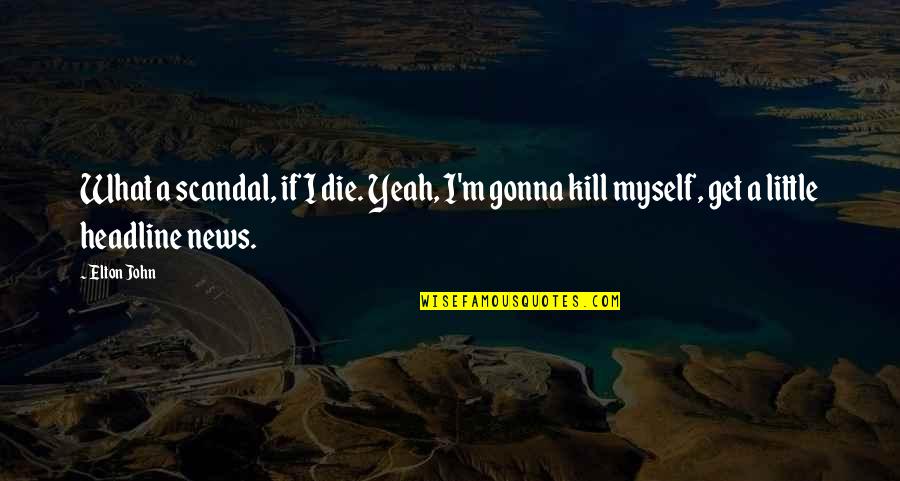Accelogix Quotes By Elton John: What a scandal, if I die. Yeah, I'm