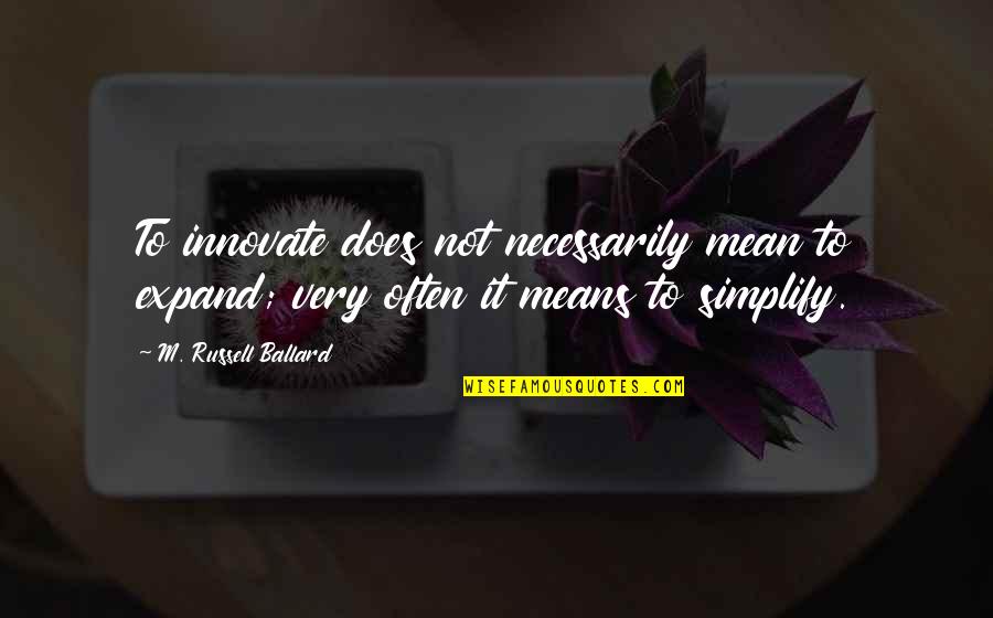 Accelogix Quotes By M. Russell Ballard: To innovate does not necessarily mean to expand; Accelogix Quotes By M. Russell Ballard: To innovate does not necessarily mean to expand;
