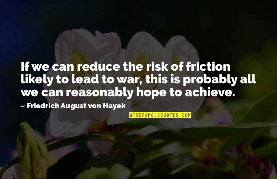 Accendo Quotes By Friedrich August Von Hayek: If we can reduce the risk of friction