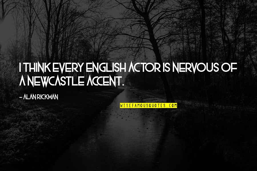 Accent Quotes By Alan Rickman: I think every English actor is nervous of