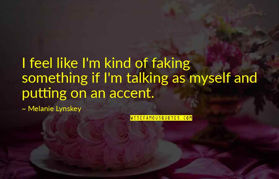 Accent Quotes By Melanie Lynskey: I feel like I'm kind of faking something