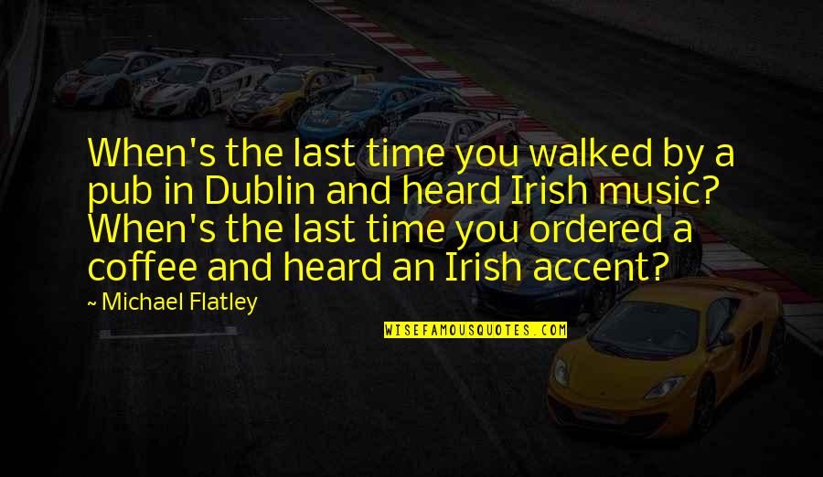 Accent Quotes By Michael Flatley: When's the last time you walked by a