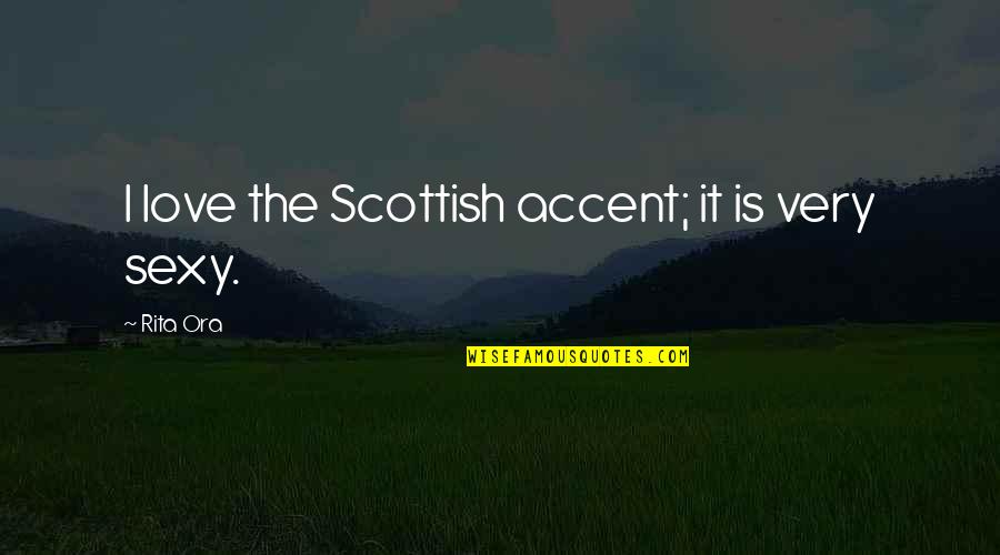 Accent Quotes By Rita Ora: I love the Scottish accent; it is very