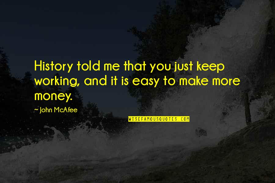 Accented A Quotes By John McAfee: History told me that you just keep working,
