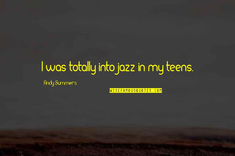 Accentism Quotes By Andy Summers: I was totally into jazz in my teens. Accentism Quotes By Andy Summers: I was totally into jazz in my teens.