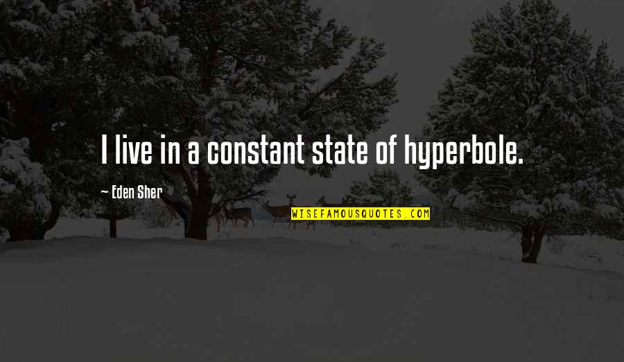 Accentism Quotes By Eden Sher: I live in a constant state of hyperbole. Accentism Quotes By Eden Sher: I live in a constant state of hyperbole.