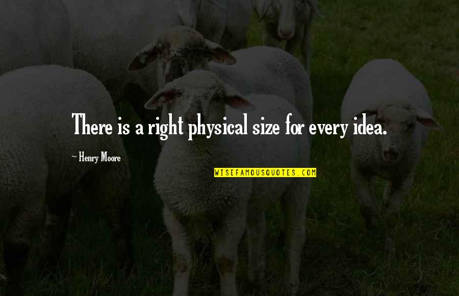 Accentism Quotes By Henry Moore: There is a right physical size for every Accentism Quotes By Henry Moore: There is a right physical size for every