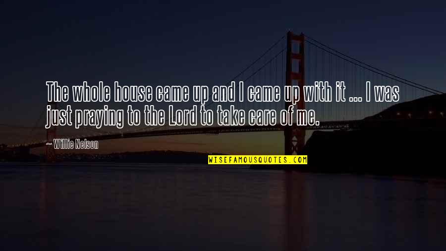 Accentism Quotes By Willie Nelson: The whole house came up and I came Accentism Quotes By Willie Nelson: The whole house came up and I came